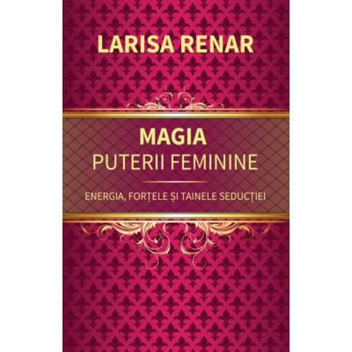 Magia puterii feminine - Larisa Renar