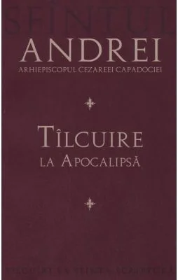 Tilcuire la Apocalipsa - Sfantul Andrei, Arhiepiscopul Cezareei Capadociei