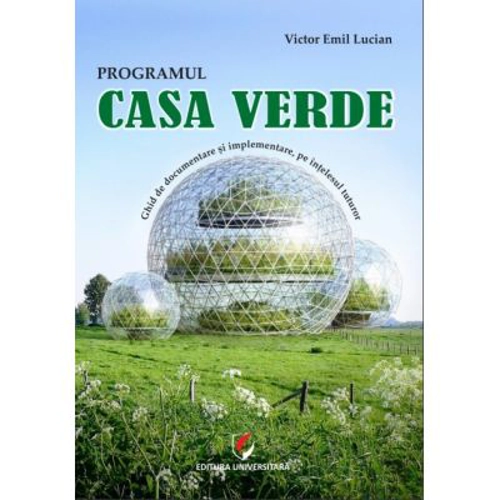 Programul casa verde. Ghid de documentare si implementare a programului, pe intelesul tuturor - Victor Emil Lucian