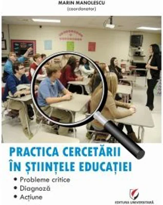 Practica cercetarii in stiintele educatiei. Probleme critice, diagnoza, actiune - Marin Manolescu