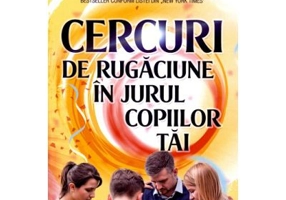 Cercuri de rugaciune in jurul copiilor tai - Mark Batterson