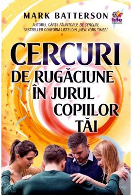 Cercuri de rugaciune in jurul copiilor tai - Mark Batterson