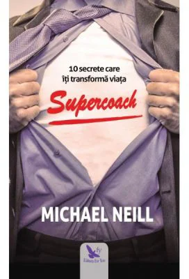 Supercoach. 10 secrete care iti transforma viata - Michael Neill