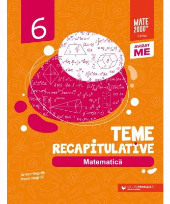 Matematica. Teme recapitulative. Clasa a 6-a - Anton Negrila, Maria Negrila