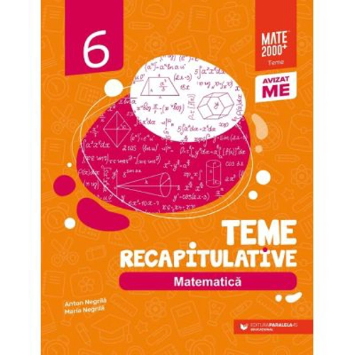 Matematica. Teme recapitulative. Clasa a 6-a - Anton Negrila, Maria Negrila