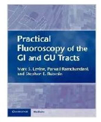 Practical Fluoroscopy of the GI and GU Tracts - Marc S. Levine, Parvati Ramchandani, Stephen E. Rubesin