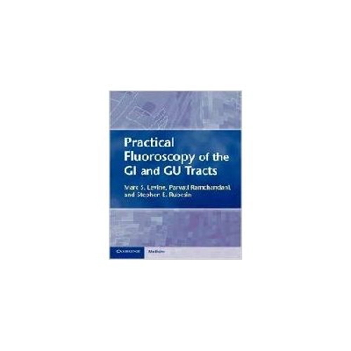 Practical Fluoroscopy of the GI and GU Tracts - Marc S. Levine, Parvati Ramchandani, Stephen E. Rubesin