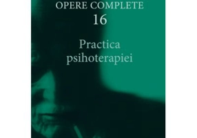 Practica psihoterapiei. Opere Complete, volumul 16 - C. G. Jung