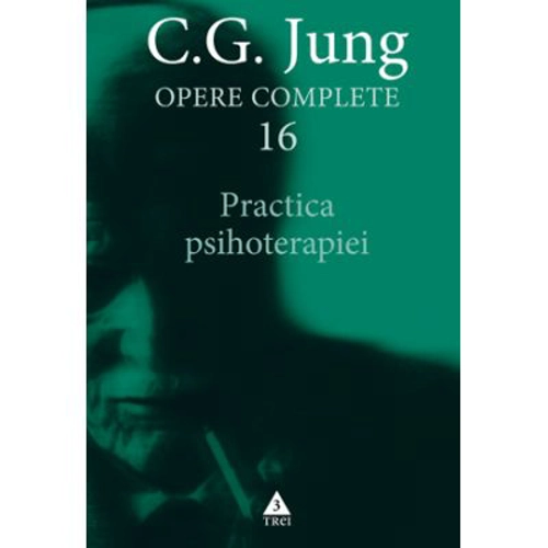 Practica psihoterapiei. Opere Complete, volumul 16 - C. G. Jung