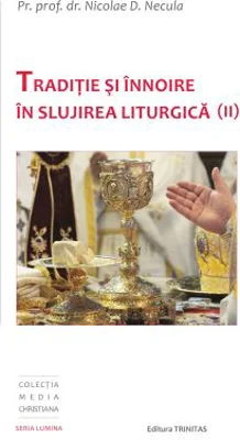 Traditie si innoire in slujirea liturgica, volumul 2 - Pr. Prof. Dr. Nicolae D. Necula