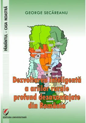 Dezvoltarea inteligenta a ariilor rurale profund dezavantajate din Romania - George Secareanu
