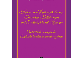 Kosten- und Leistungsrechnung. Theoretische Erklärungen und Fallbeispiele mit Lösungen. Contabilitate manageriala. Explicatii teoretice si exercitii r