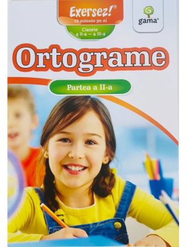 Ortograme clasele a 2-a si a 3-a. Partea a 2-a. Exersez!