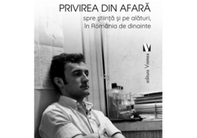 Privirea din afara, spre stiinta si pe alaturi, in Romania de dinainte - Doru Margineanu