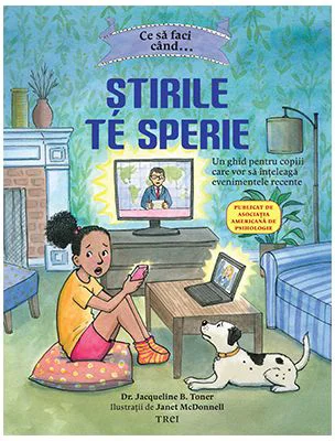 Ce sa faci cand... Stirile de sperie. Un ghid pentru copiii care vor sa inteleaga evenimentele recente - Dr. Jacqueline B. Toner