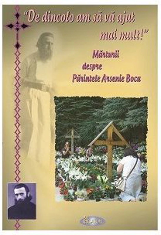 De dincolo am sa va ajut mai mult. Marturii despre Parintele Arsenie Boca