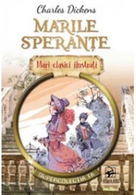 Marile sperante. Mari clasici ilustrati - Charles Dickens