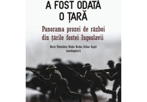 A fost odata o tara. Panorama prozei de razboi din tarile fostei Iugoslavii - Boris Postnikov, Dinko Kreho, Srdan Gagic