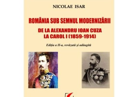 Romania sub semnul modernizarii. De la Alexandru Ioan Cuza la Carol I (1859 – 1914) - Nicolae Isar