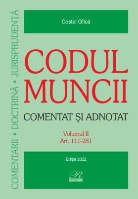 Codul muncii. Comentat si adnotat (2 volume) - Costel Gilca