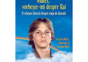 Matei, vorbeste-mi despre Rai. O relatare directa despre viata de dincolo - Suzanne Ward (Editie revizuita)