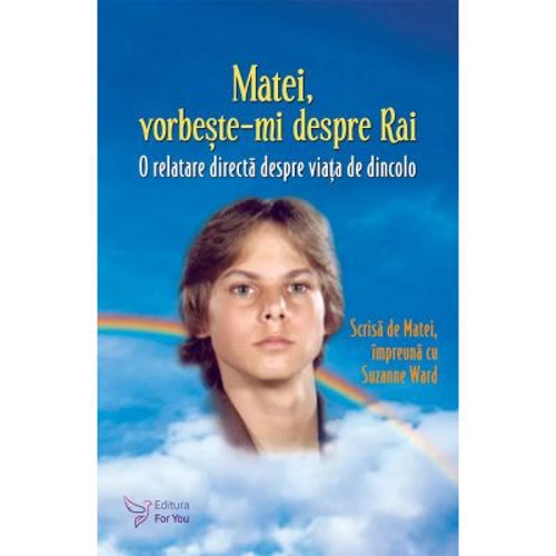 Matei, vorbeste-mi despre Rai. O relatare directa despre viata de dincolo - Suzanne Ward (Editie revizuita)