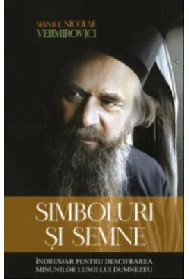 Simboluri si semne. Indrumar pentru descifrarea minunilor lumii lui Dumnezeu - Sfantul Nicolae Velimirovici