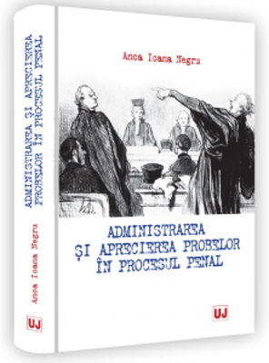 Administrarea si aprecierea probelor in procesul penal - Anca Ioana Negru