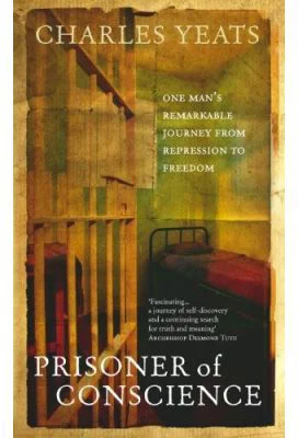 Prisoner of Conscience. One man's remarkable journey from repression to freedom - Charles Yeats