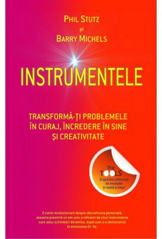 Instrumentele. Transforma-ti problemele in curaj, incredere in sine si creativitate - Phil Stutz, Barry Michels