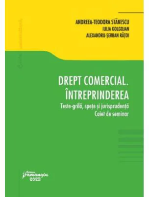 Drept comercial. Intreprinderea. Teste-grila, spete si jurisprudenta. Caiet de seminar - Andreea-Teodora Stanescu