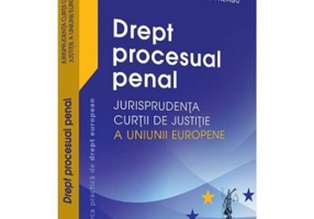 Drept procesual penal. Jurisprudenta Curtii de Justitie a Uniunii Europene - Adrian M. Truichici, Luiza Neagu