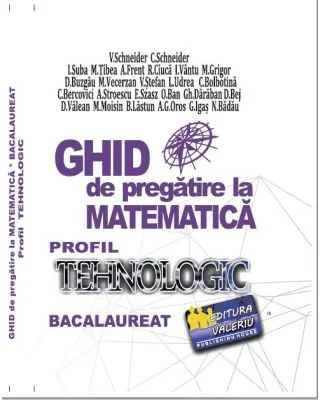 Bacalaureat Ghid de pregatire la Matematica. Profil Tehnologic - Virgiliu Schneider