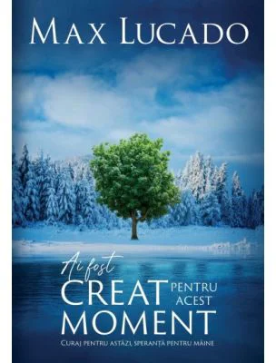 Ai fost creat pentru acest moment - Max Lucado