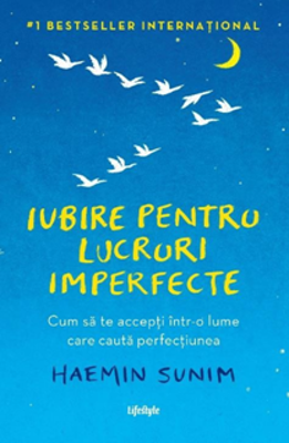 Iubire pentru lucruri imperfecte. Cum sa te accepti intr-o lume care cauta perfectiunea