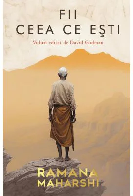 Fii ceea ce esti. Volum editat de David Godman - Ramana Maharshi