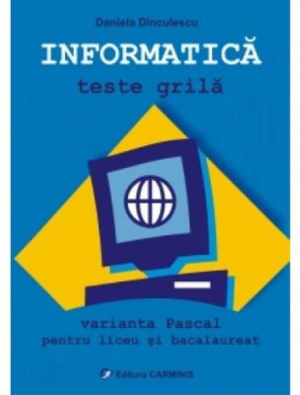 INFORMATICA - Teste grila. Varianta Pascal pentru liceu si bacalaureat
