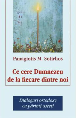 Ce cere Dumnezeu de la fiecare dintre noi. Dialoguri ortodoxe cu parinti asceti