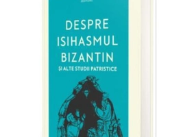 Despre isihasmul bizantin si alte studii patristice - Pr. Dragos Bahrim, Dragos Mirsanu