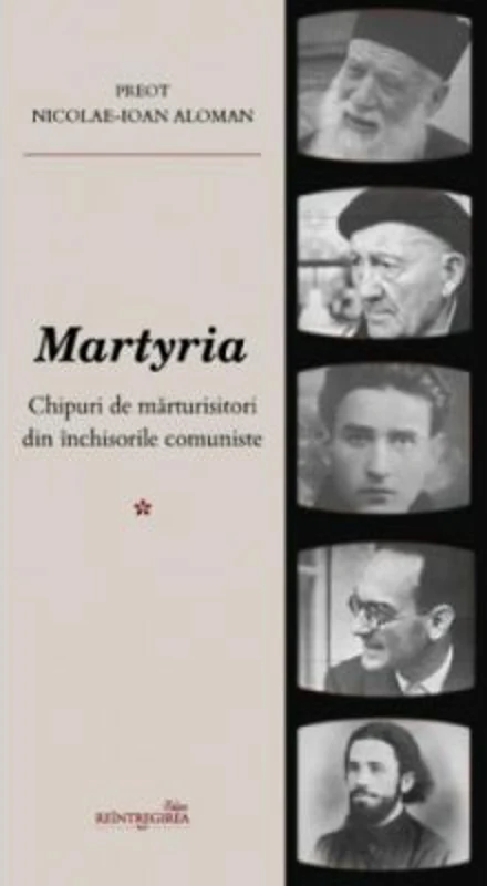 Martyria. Chipuri de marturisitori din inchisorile comuniste. Volumul 1 - Nicolae-Ioan Aloman