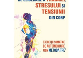Procesul revolutionar de eliberare a traumei, stresului si tensiunii din corp - David Berceli