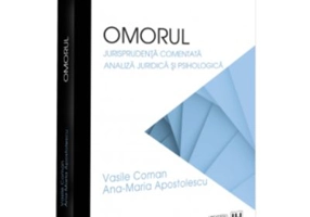 Omorul. Jurisprudenta comentata. Analiza juridica si psihologica - Vasile Coman, Ana-Maria Apostolescu