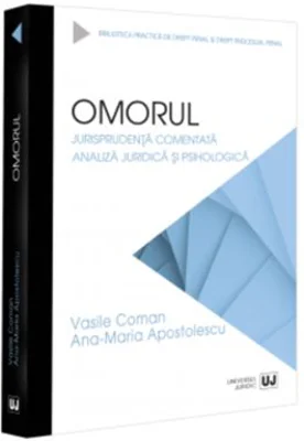 Omorul. Jurisprudenta comentata. Analiza juridica si psihologica - Vasile Coman, Ana-Maria Apostolescu