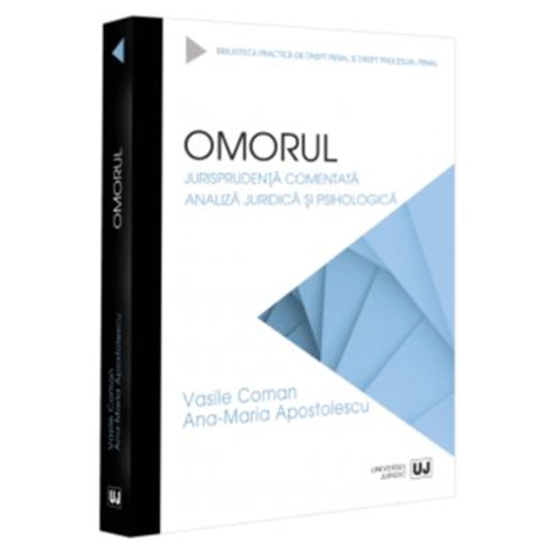 Omorul. Jurisprudenta comentata. Analiza juridica si psihologica - Vasile Coman, Ana-Maria Apostolescu