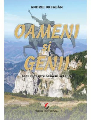 Oameni si genii. Eseuri despre oameni si fapte - Andrei Breaban