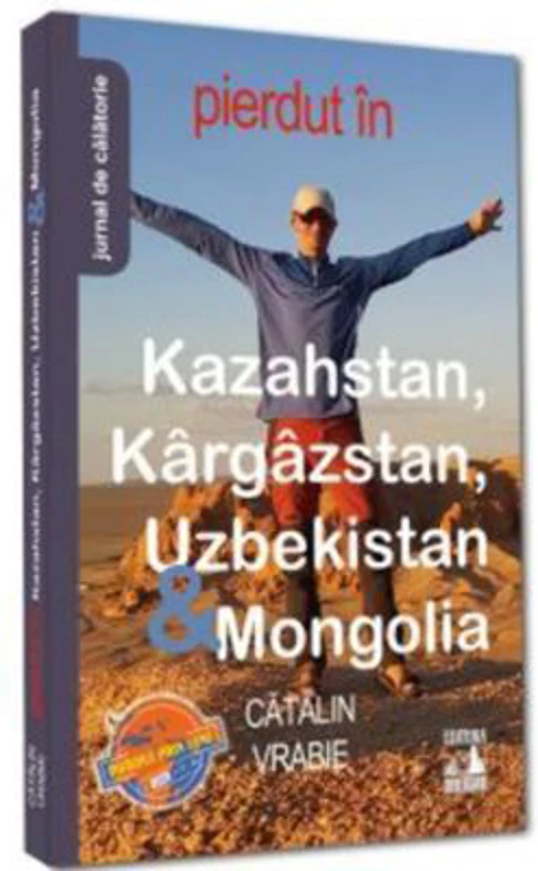 Pierdut in Kazahstan, Kargazstan, Uzbekistan & Mongolia - Catalin Vrabie