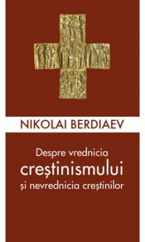 Despre vrednicia crestinismului si nevrednicia crestinilor - Nikolai Berdiaev