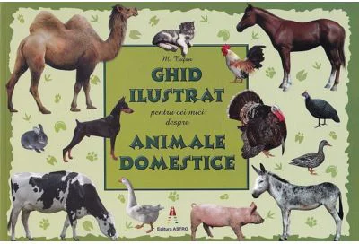 Ghid ilustrat pentru cei mici despre animale domestice - M. Tufan