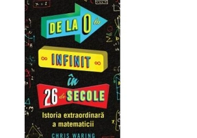 De la 0 la infinit in 26 de secole. Istoria extraordinara a matematicii - Chris Waring