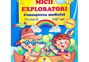 MICII EXPLORATORI. Cunoasterea mediului Nivelul 2. 5-6/7 ani - Livia Andreescu